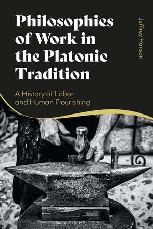 Philosophies of Work in the Platonic Tradition: A History of Labor and Human Flourishing de Professor Jeffrey Hanson