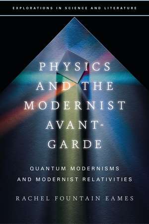 Physics and the Modernist Avant-Garde: Quantum Modernisms and Modernist Relativities de Rachel Fountain Eames