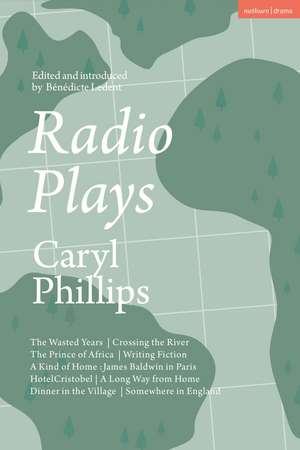 Radio Plays: The Wasted Years; Crossing the River; The Prince of Africa; Writing Fiction; A Kind of Home: James Baldwin in Paris; Hotel Cristobel; A Long Way from Home; Dinner in the Village; Somewhere in England de Caryl Phillips