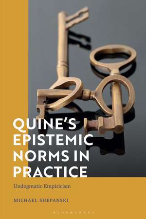 Quine’s Epistemic Norms in Practice: Undogmatic Empiricism de Michael Shepanski