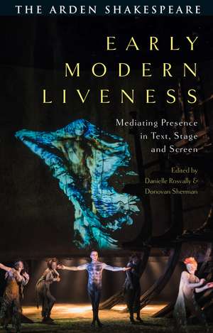 Early Modern Liveness: Mediating Presence in Text, Stage and Screen de Danielle Rosvally