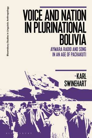 Voice and Nation in Plurinational Bolivia: Aymara Radio and Song in an Age of Pachakuti de Karl Swinehart