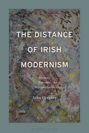 The Distance of Irish Modernism: Memory, Narrative, Representation de Dr John Greaney