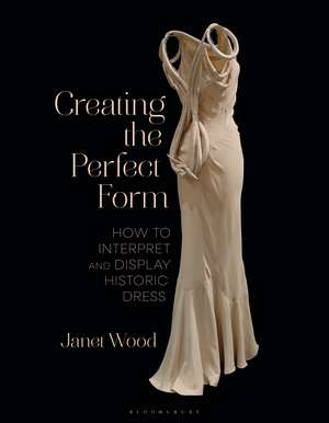 Creating the Perfect Form: How to Interpret and Display Historic Dress de Janet Wood