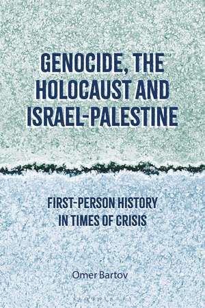 Genocide, the Holocaust and Israel-Palestine: First-Person History in Times of Crisis de Professor Omer Bartov