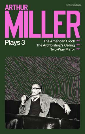 Arthur Miller Plays 3: The American Clock; The Archbishop's Ceiling; Two-Way Mirror de Arthur Miller