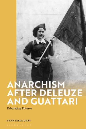 Anarchism After Deleuze and Guattari: Fabulating Futures de Chantelle Gray