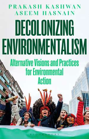 Decolonizing Environmentalism: Alternative Visions and Practices of Environmental Action de Prakash Kashwan