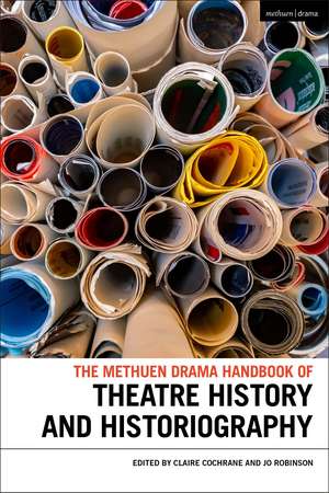 The Methuen Drama Handbook of Theatre History and Historiography de Claire Cochrane