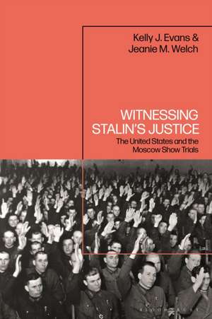 Witnessing Stalin's Justice de Jeanie M. (University of North Carolina at CharlotteUSA) Welch