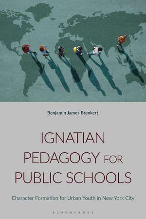 Ignatian Pedagogy for Public Schools: Character Formation for Urban Youth in New York City de Benjamin J. Brenkert