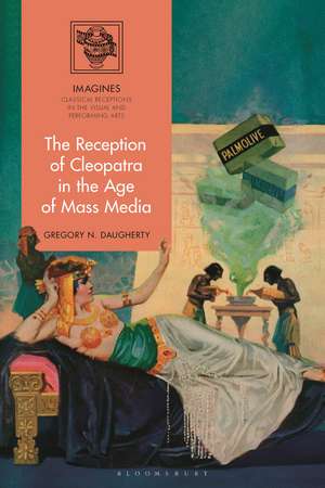 The Reception of Cleopatra in the Age of Mass Media de Gregory N. Daugherty