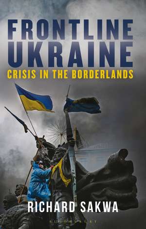 Frontline Ukraine: Crisis in the Borderlands de Professor Richard Sakwa