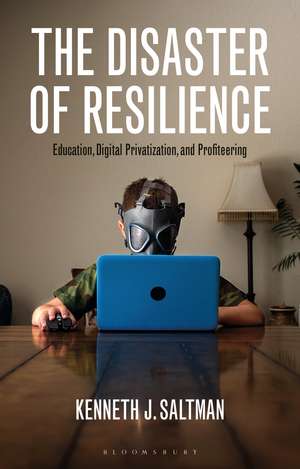 The Disaster of Resilience: Education, Digital Privatization, and Profiteering de Kenneth J. Saltman