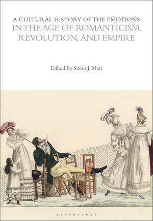 A Cultural History of the Emotions in the Age of Romanticism, Revolution, and Empire de Prof. Susan J. Matt