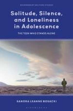 Solitude, Silence and Loneliness in Adolescence de Professor Sandra Leanne (Brock UniversityCanada) Bosacki