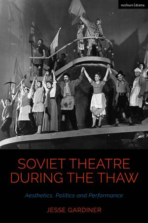 Soviet Theatre during the Thaw: Aesthetics, Politics and Performance de Jesse Gardiner