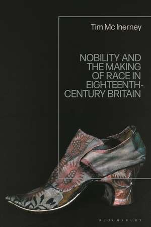 Nobility and the Making of Race in Eighteenth-Century Britain de Tim McInerney