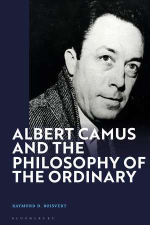 Albert Camus and the Philosophy of the Ordinary de Raymond D. Boisvert