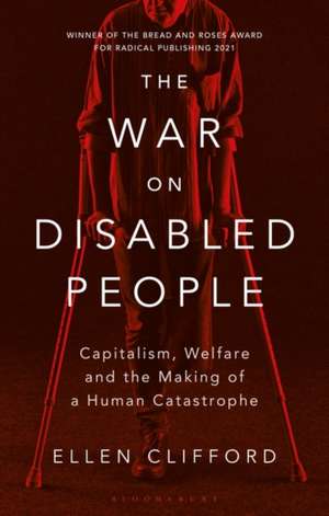 The War on Disabled People: Capitalism, Welfare and the Making of a Human Catastrophe de Ellen Clifford