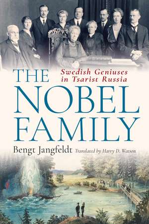 The Nobel Family: Swedish Geniuses in Tsarist Russia de Bengt Jangfeldt