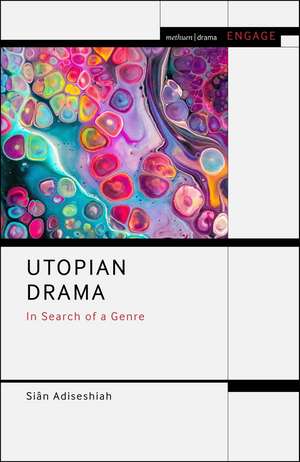 Utopian Drama: In Search of a Genre de Dr Siân Adiseshiah