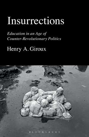 Insurrections: Education in an Age of Counter-Revolutionary Politics de Henry A. Giroux