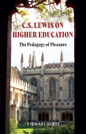 C.S. Lewis on Higher Education: The Pedagogy of Pleasure de Professor Stewart Goetz