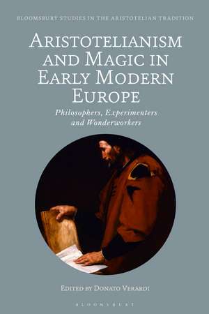 Aristotelianism and Magic in Early Modern Europe: Philosophers, Experimenters and Wonderworkers de Donato Verardi