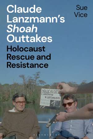 Claude Lanzmann’s 'Shoah' Outtakes: Holocaust Rescue and Resistance de Professor Sue Vice