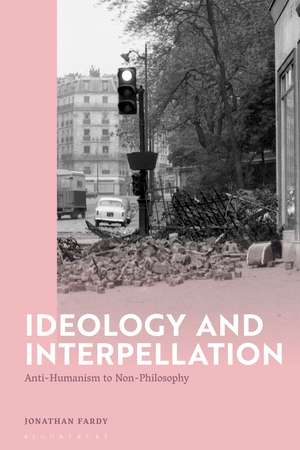 Ideology and Interpellation: Anti-Humanism to Non-Philosophy de Dr Jonathan Fardy