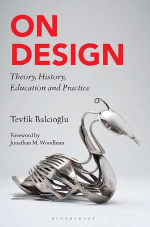 On Design: Theory, History, Education and Practice de Tevfik Balcioglu