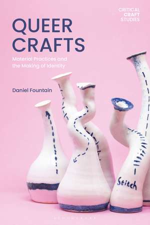 Queer Crafts: Material Practices and the Making of Identity de Daniel Fountain