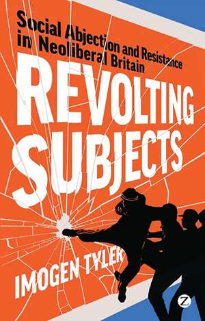 Revolting Subjects: Social Abjection and Resistance in Neoliberal Britain de Imogen Tyler