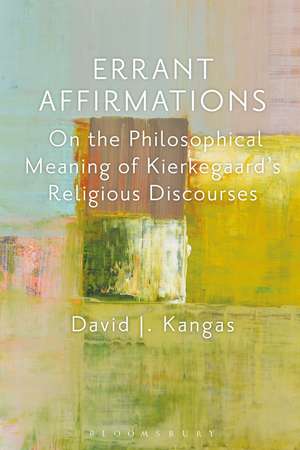 Errant Affirmations: On the Philosophical Meaning of Kierkegaard's Religious Discourses de David J. Kangas