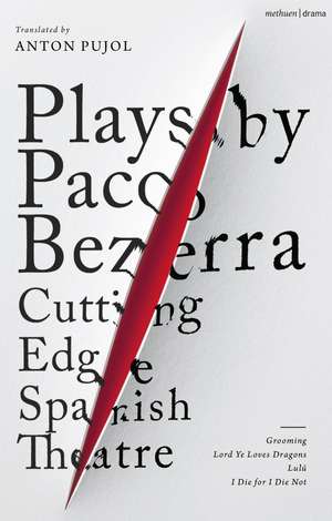 Plays by Paco Bezerra: Cutting-Edge Spanish Theatre: Grooming; Lord Ye Loves Dragons; Lulú; I Die for I Die Not de Paco Bezerra