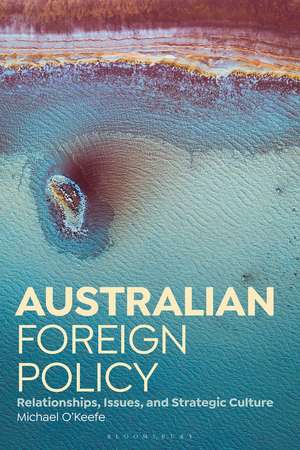 Australian Foreign Policy: Relationships, Issues, and Strategic Culture de Michael O'Keefe