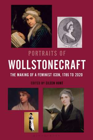 Portraits of Wollstonecraft: The Making of a Feminist Icon, 1785 to 2020 de Eileen M. Hunt