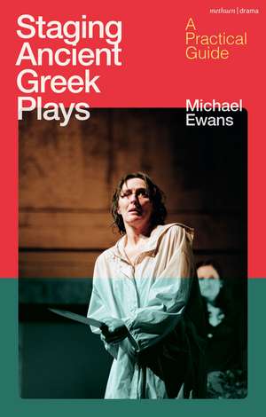 Staging Ancient Greek Plays: A Practical Guide de Michael Ewans