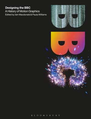 Designing the BBC: A History of Motion Graphics de Iain Macdonald
