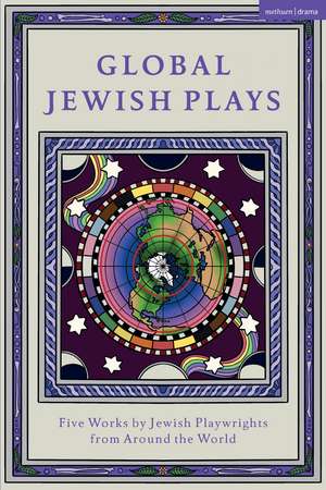 Global Jewish Plays: Five Works by Jewish Playwrights from around the World: Extinct; Heartlines; The Kahena Berber Queen; Papa’gina; A People de Berthe Bénichou-Aboulker