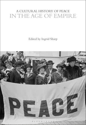 A Cultural History of Peace in the Age of Empire de Professor Ingrid Sharp