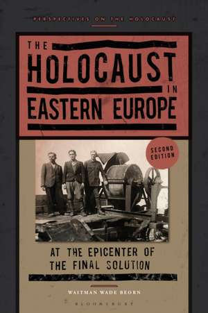 The Holocaust in Eastern Europe: At the Epicenter of the Final Solution de Professor Waitman Wade Beorn