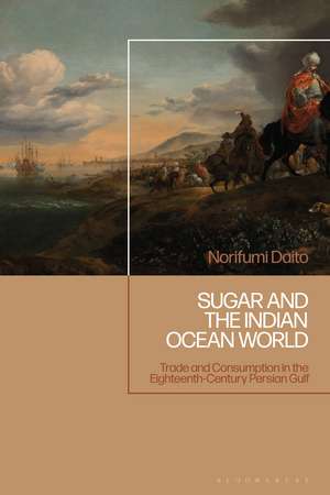 Sugar and the Indian Ocean World: Trade and Consumption in the Eighteenth-Century Persian Gulf de Norifumi Daito