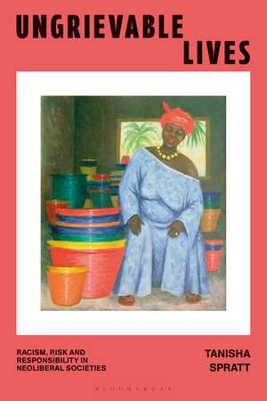 Ungrievable Lives: Racism, Risk and Responsibility in Neoliberal Societies de Tanisha Spratt