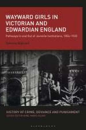 Wayward Girls in Victorian and Edwardian England: Pathways In and Out of Juvenile Institutions, 1854-1920 de Tahaney Alghrani