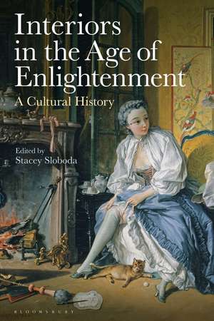 Interiors in the Age of Enlightenment: A Cultural History de Dr. Stacey Sloboda