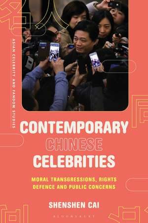 Contemporary Chinese Celebrities: Moral Transgressions, Rights Defence and Public Concerns de Shenshen Cai