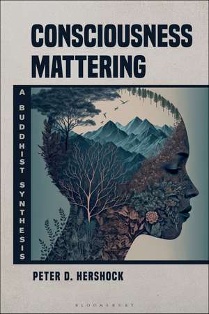 Consciousness Mattering: A Buddhist Synthesis de Peter D. Hershock