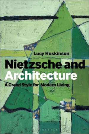 Nietzsche and Architecture: The Grand Style for Modern Living de Dr Lucy Huskinson